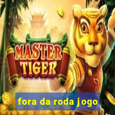 fora da roda jogo